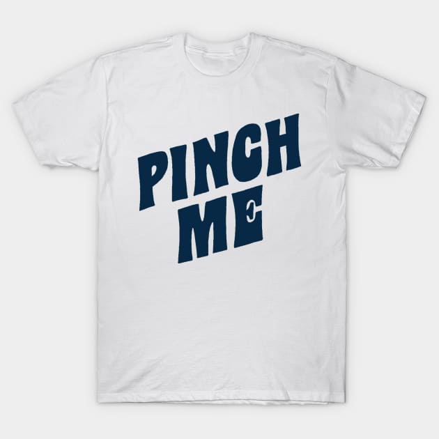 Pinch me T-Shirt by IwanBeenk